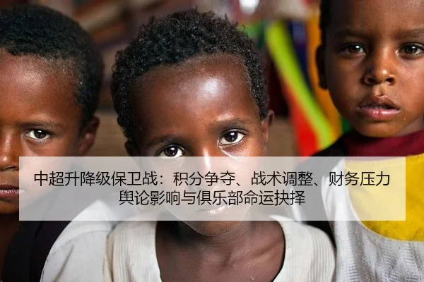 中超升降级保卫战：积分争夺、战术调整、财务压力舆论影响与俱乐部命运抉择